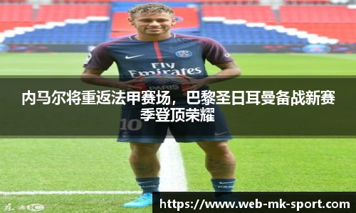 内马尔将重返法甲赛场，巴黎圣日耳曼备战新赛季登顶荣耀