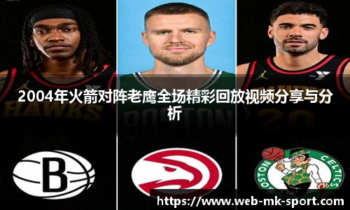 2004年火箭对阵老鹰全场精彩回放视频分享与分析