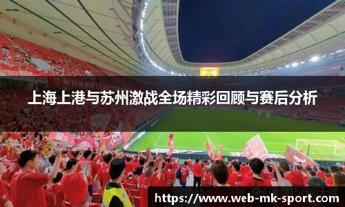 上海上港与苏州激战全场精彩回顾与赛后分析