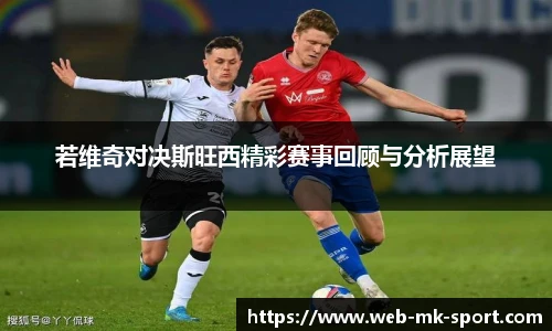 若维奇对决斯旺西精彩赛事回顾与分析展望